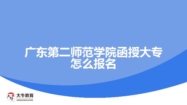 廣東第二師范學院函授大專怎么報名