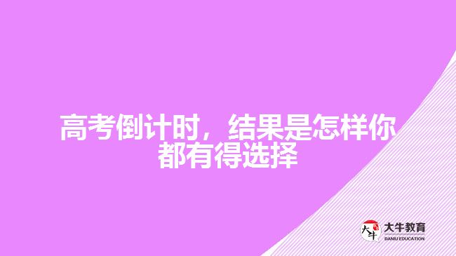 高考倒計(jì)時(shí)，結(jié)果是怎樣你都有得選擇