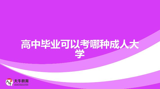 高中畢業(yè)可以考哪種成人大學(xué)？