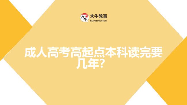 成人高考高起點本科讀完要幾年？