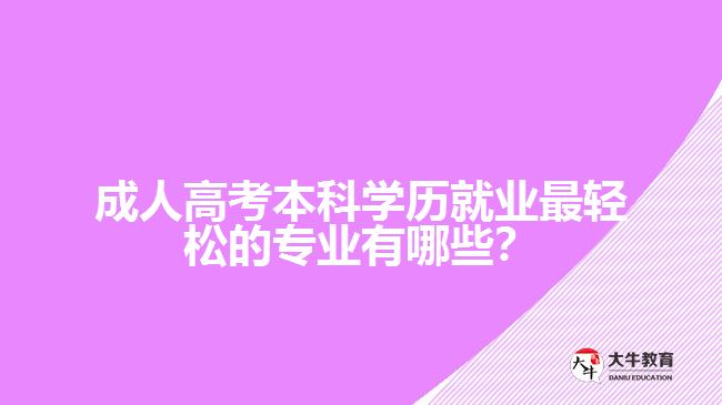 成人高考本科學歷就業(yè)最輕松的專業(yè)