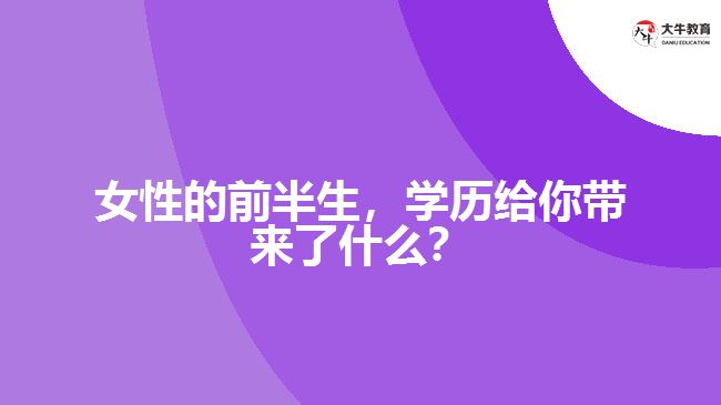 女性的前半生，學(xué)歷給你帶來了什么？