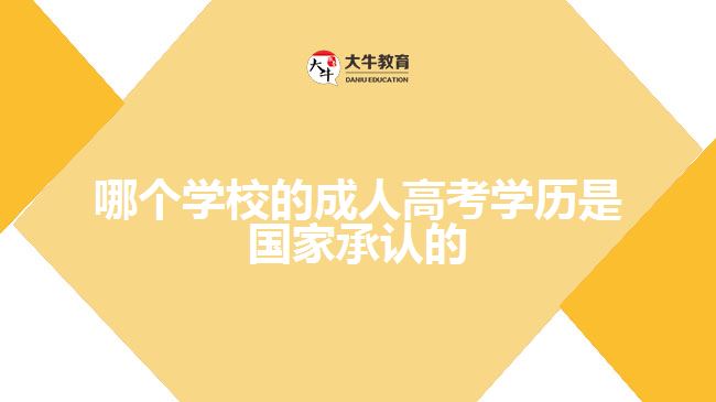 哪個學(xué)校的成人高考學(xué)歷是國家承認(rèn)的