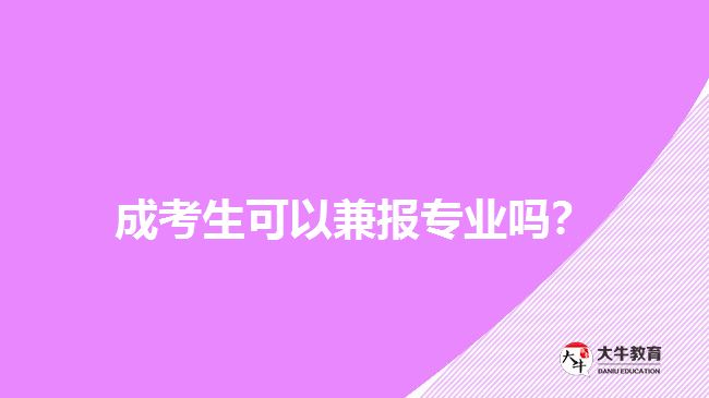 成考生可以兼報專業(yè)嗎？