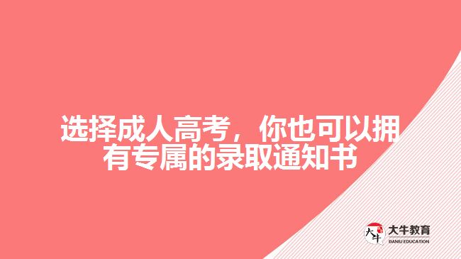 選擇成人高考，你也可以擁有專屬的錄取通知書