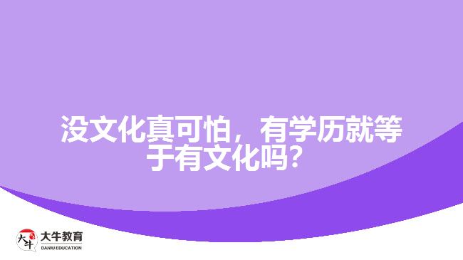 沒文化真可怕，有學歷就等于有文化嗎？