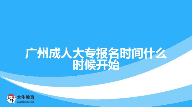 廣州成人大專報名時間什么時候開始