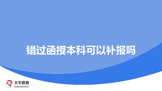 錯(cuò)過(guò)函授本科可以補(bǔ)報(bào)嗎