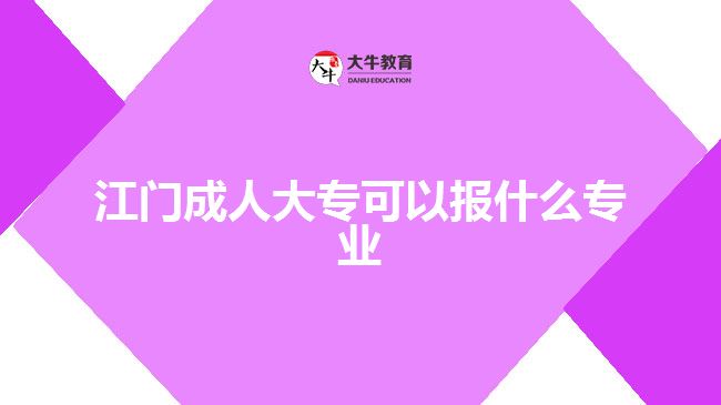 江門成人大專可以報(bào)什么專業(yè)