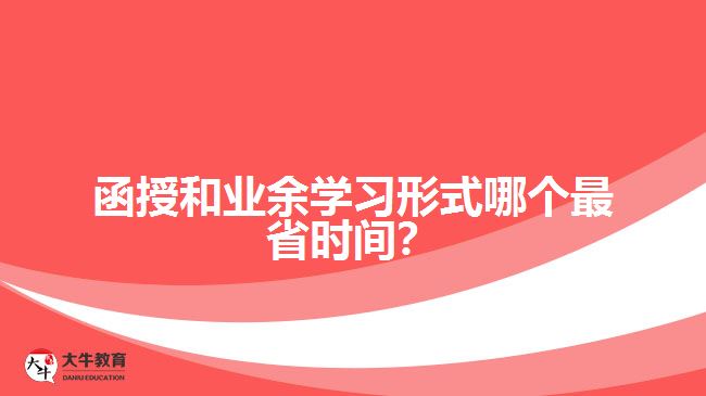 函授和業(yè)余學(xué)習(xí)形式哪個最省時間？