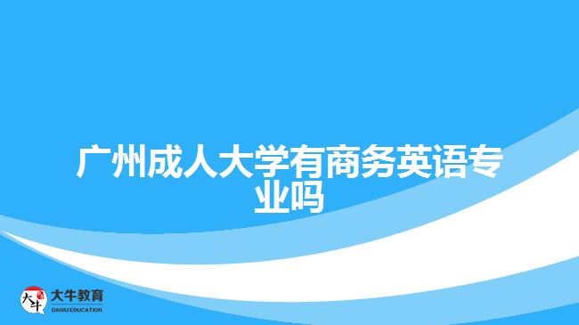 廣州成人大學有商務英語專業(yè)嗎