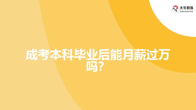 成考本科畢業(yè)后能月薪過萬嗎？