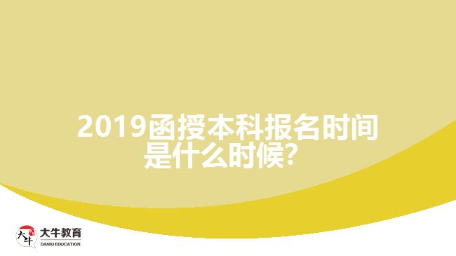 2019函授本科報(bào)名時(shí)間是什么時(shí)候？