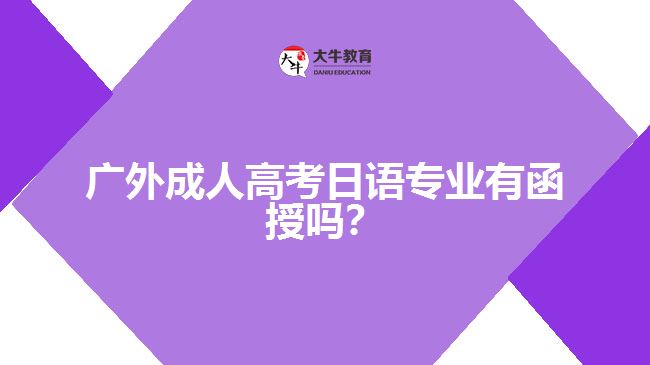 廣外成人高考日語專業(yè)有函授嗎？