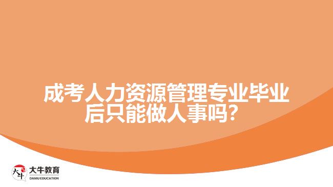 成考人力資源管理專業(yè)畢業(yè)后只能做人事嗎？