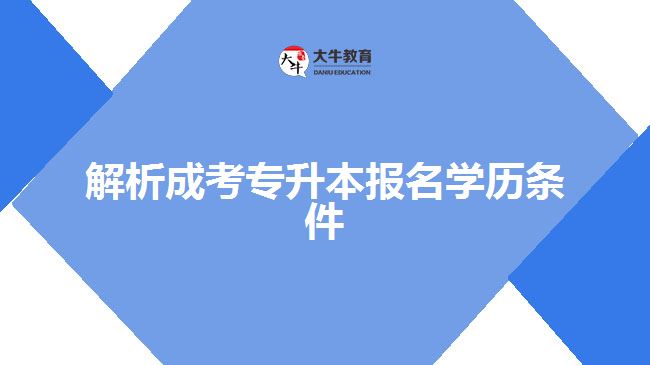 解析成考專升本報名學歷條件