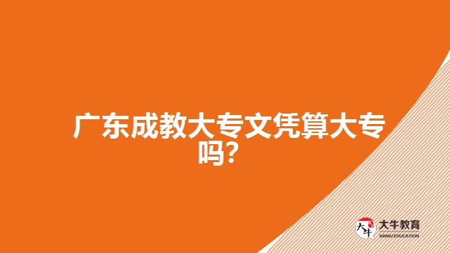  廣東成教大專文憑算大專嗎？