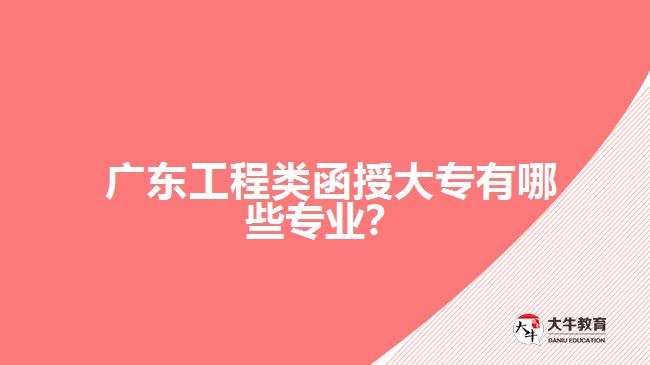 廣東工程類函授大專有哪些專業(yè)？