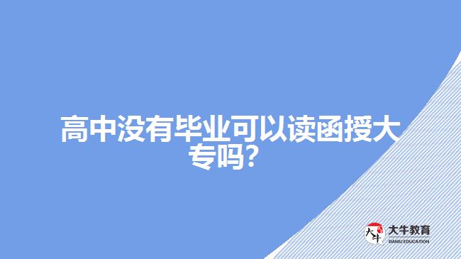 高中沒有畢業(yè)可以讀函授大專嗎