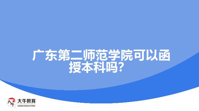  廣東第二師范學(xué)院可以函授本科嗎？