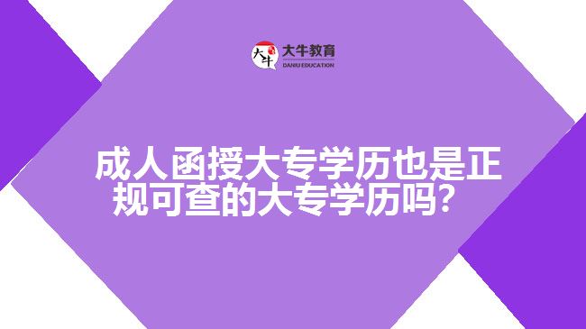 成人函授大專學(xué)歷也是正規(guī)可查的大專學(xué)歷嗎？