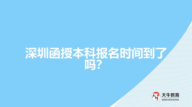 深圳函授本科報名時間到了嗎？