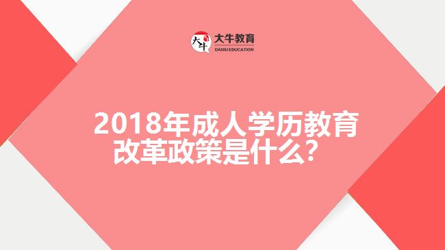  2018年成人學(xué)歷教育改革政策是什么？