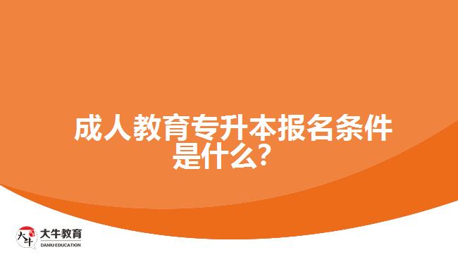  成人教育專升本報(bào)名條件是什么？