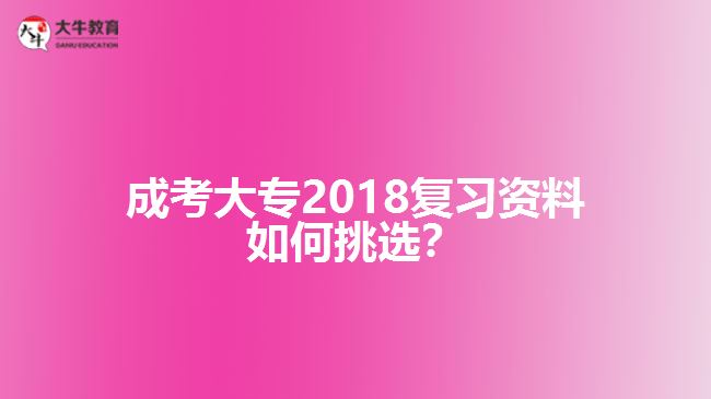 成考大專2018復(fù)習資料如何挑選？