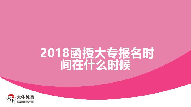 2018函授大專(zhuān)報(bào)名時(shí)間在什么時(shí)候？