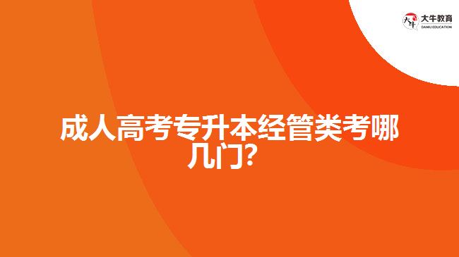 成人高考專升本經(jīng)管類考哪幾門(mén)？