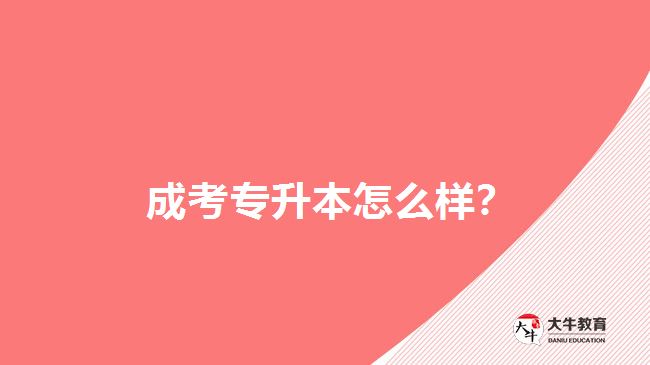  成考專升本怎么樣？