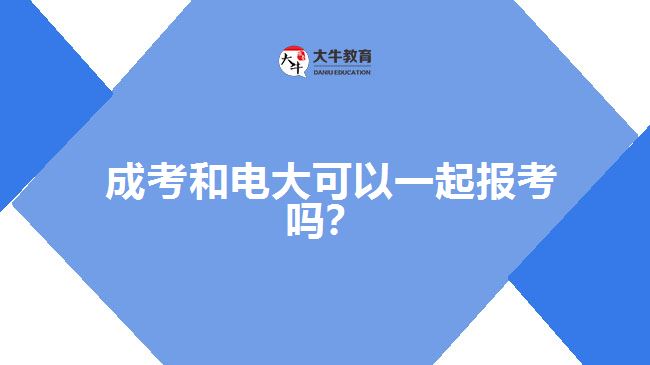 成考和電大可以一起報(bào)考嗎？