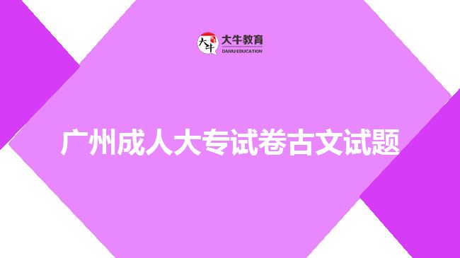 廣州成人大專試卷古文試題