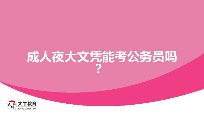 成人夜大文憑能考公務(wù)員嗎？