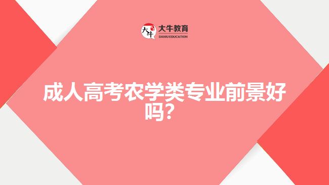 成人高考農(nóng)學(xué)類專業(yè)前景好嗎？