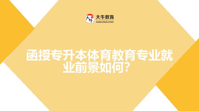 函授專升本體育教育專業(yè)就業(yè)前景如何？