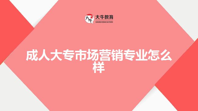 成人大專市場營銷專業(yè)怎么樣