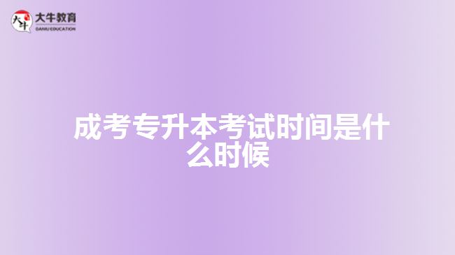  成考專升本考試時(shí)間是什么時(shí)候