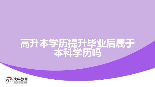 高升本學(xué)歷提升畢業(yè)后屬于本科學(xué)歷嗎