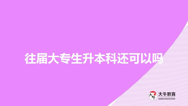 往屆大專(zhuān)生升本科還可以嗎