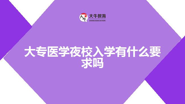 大專醫(yī)學夜校入學有什么要求嗎