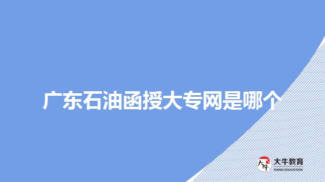 廣東石油函授大專網(wǎng)是哪個(gè)