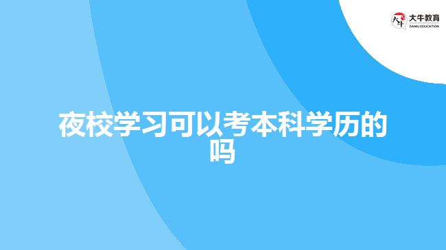 夜校學習可以考本科學歷的嗎