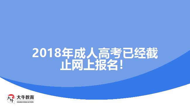 2018年成人高考已經(jīng)截止網(wǎng)上報名！