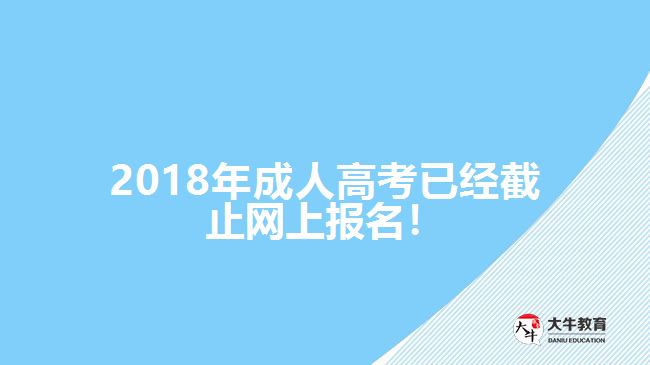 2018年成人高考已經(jīng)截止網(wǎng)上報名！