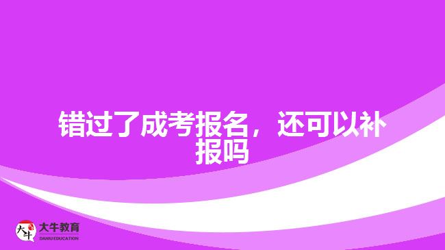 錯過了成考報名，還可以補報嗎