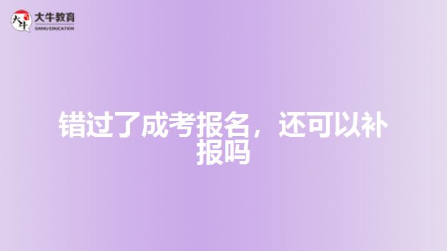 錯過了成考報名，還可以補報嗎