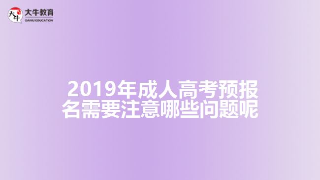  2019年成人高考預報名需要注意哪些問題呢