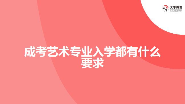 成考藝術專業(yè)入學都有什么要求